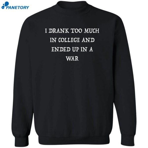 I Drank Too Much In College And Ended Up In A War Shirt