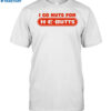 I Go Nuts For H-e-butts Shirt