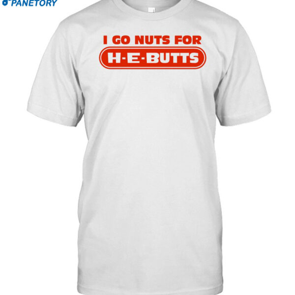 I Go Nuts For H-e-butts Shirt