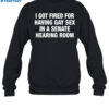 I Got Fired For Having Gay Sex In A Senate Hearing Room Shirt 1
