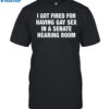 I Got Fired For Having Gay Sex In A Senate Hearing Room Shirt