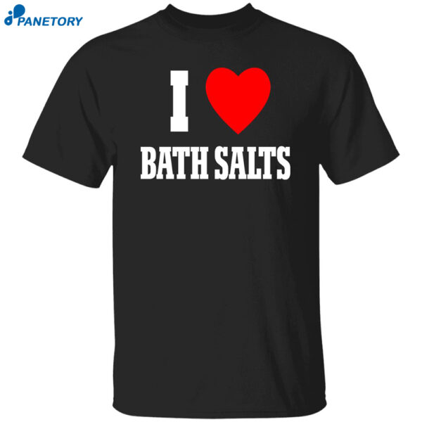 I Love Bath Salts Shirt
