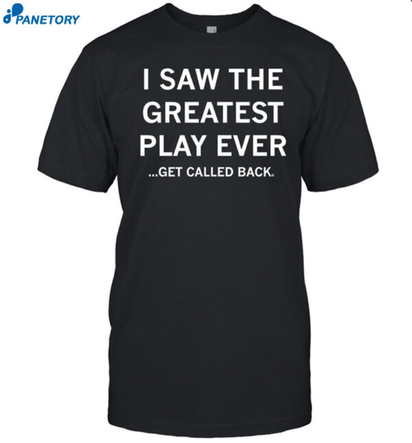 I Saw The Greatest Play Ever Get Called Back Shirt