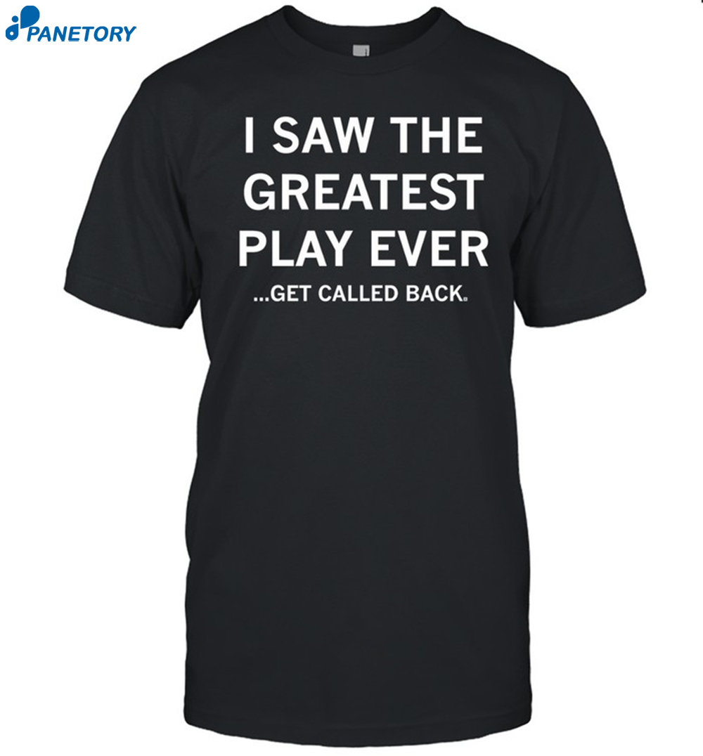I Saw The Greatest Play Ever Get Called Back Shirt 8 I Saw The Greatest Play Ever Get Called Back Shirt