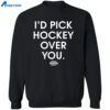 I’d Pick Hockey Over You Shirt 2