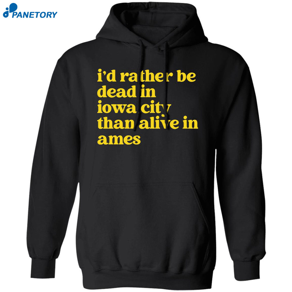 I?d Rather Be Dead In Iowa City Than Alive In Ames Shirt 7 I’d Rather Be Dead In Iowa City Than Alive In Ames Shirt 1