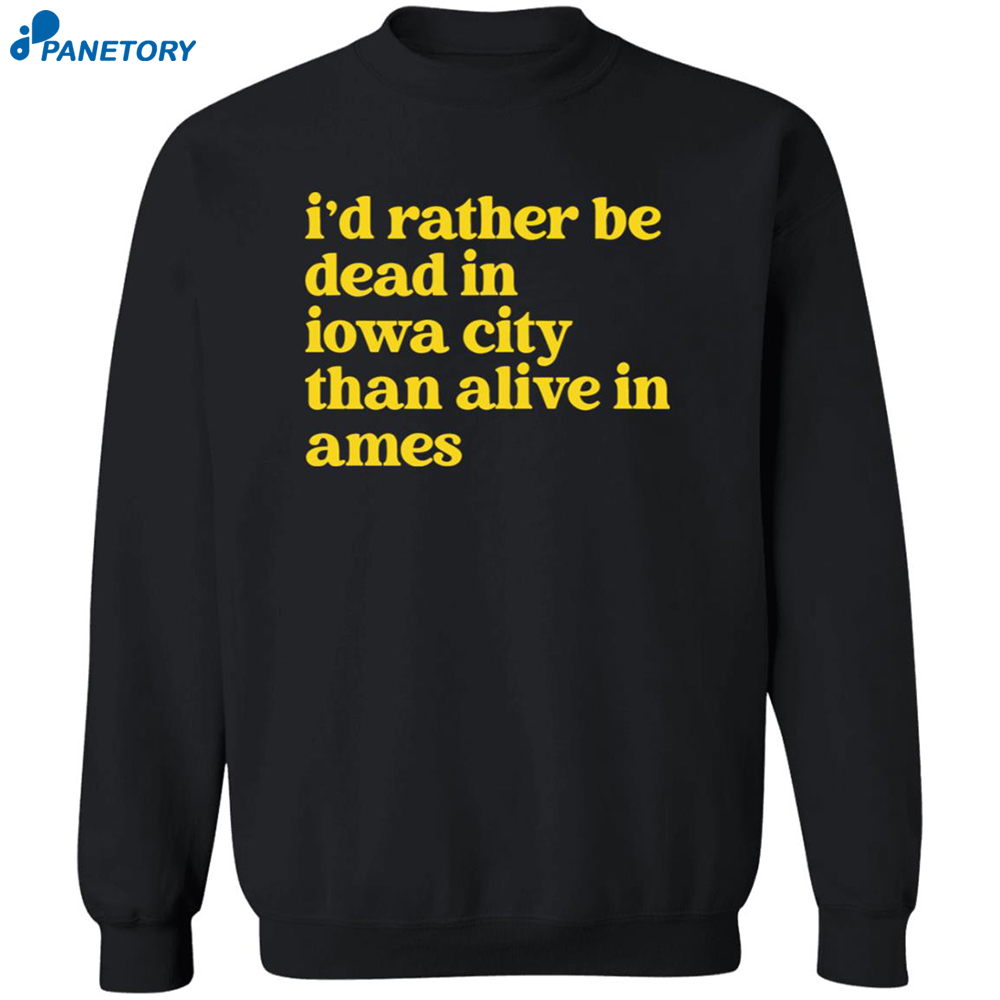 I?d Rather Be Dead In Iowa City Than Alive In Ames Shirt 6 I’d Rather Be Dead In Iowa City Than Alive In Ames Shirt 2