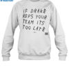 If Drake Reps Your Team Its Too Late Shirt 1