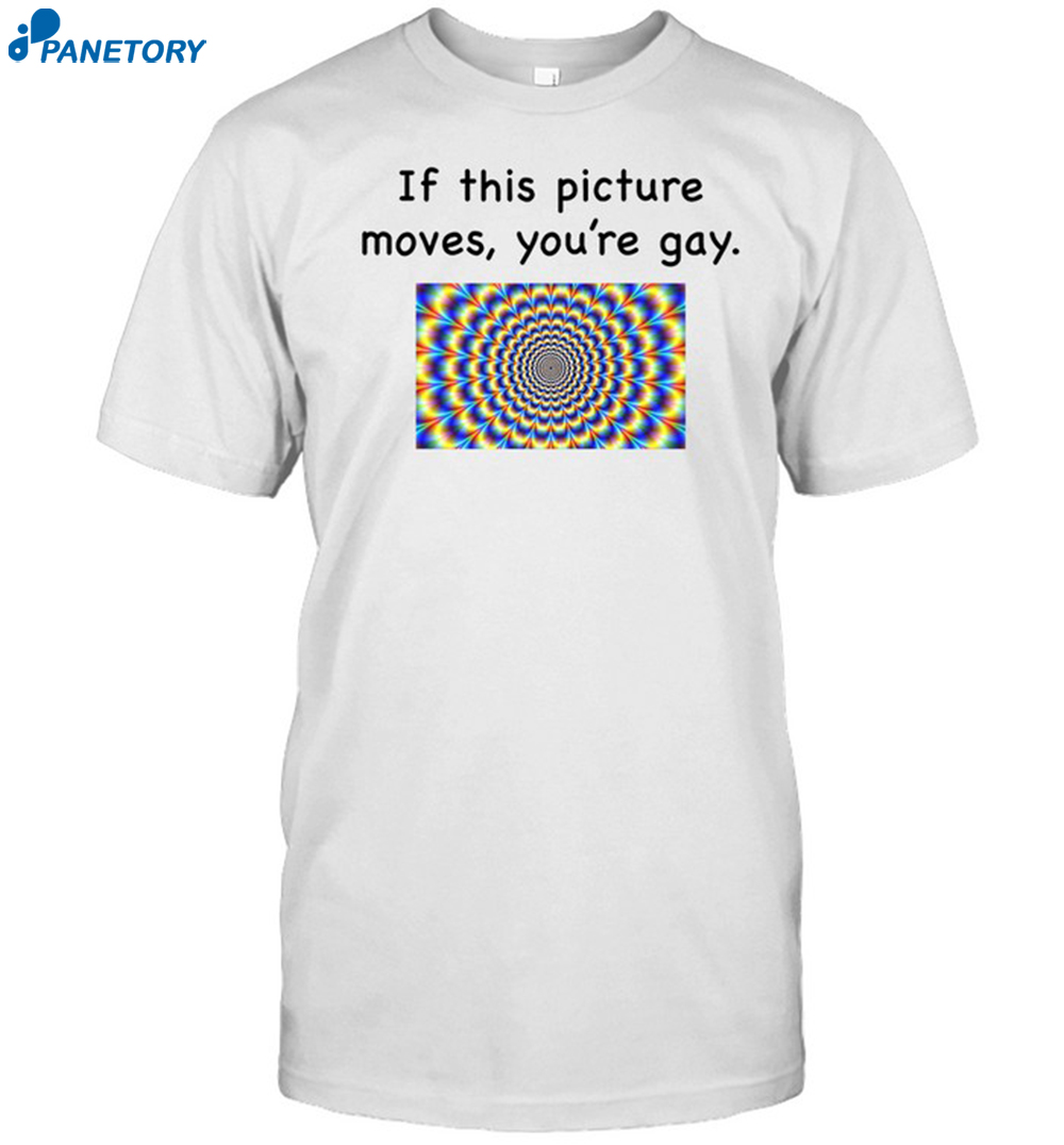 If This Picture Moves You're Gay Shirt 8 If This Picture Moves You're Gay Shirt