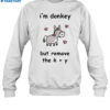 I'm Donkey But Remove The K And Y Shirt 1