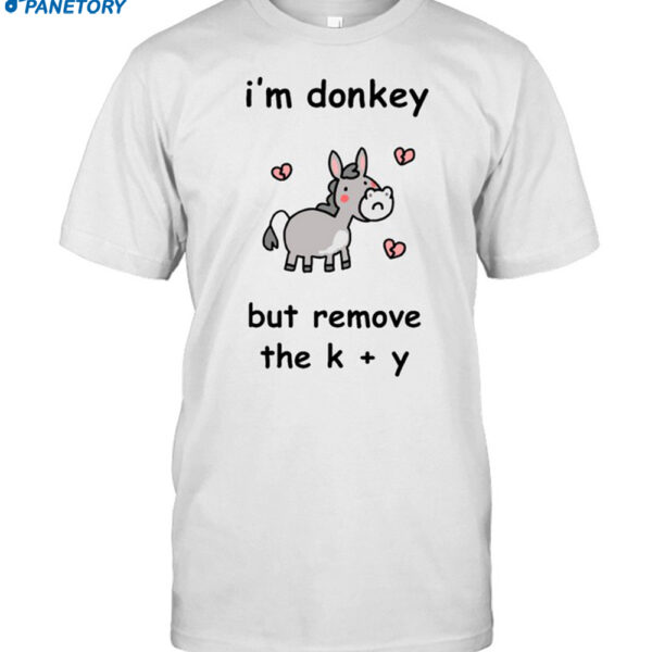 I'm Donkey But Remove The K And Y Shirt