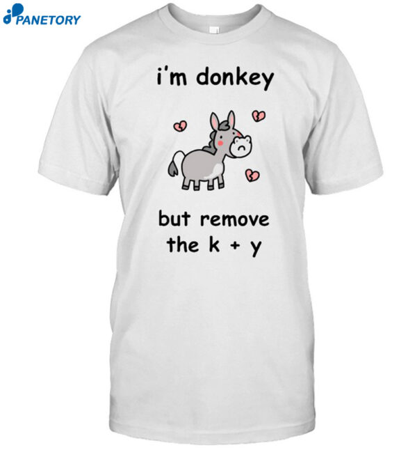 I'm Donkey But Remove The K And Y Shirt