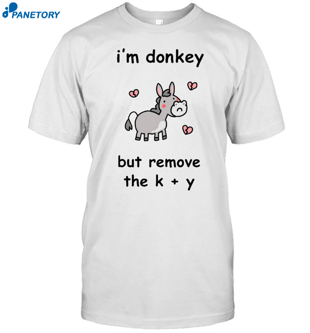 I'm Donkey But Remove The K And Y Shirt 8 I'm Donkey But Remove The K And Y Shirt