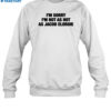 I'm Sorry I'm Not As Hot As Jacob Elordie Shirt 1