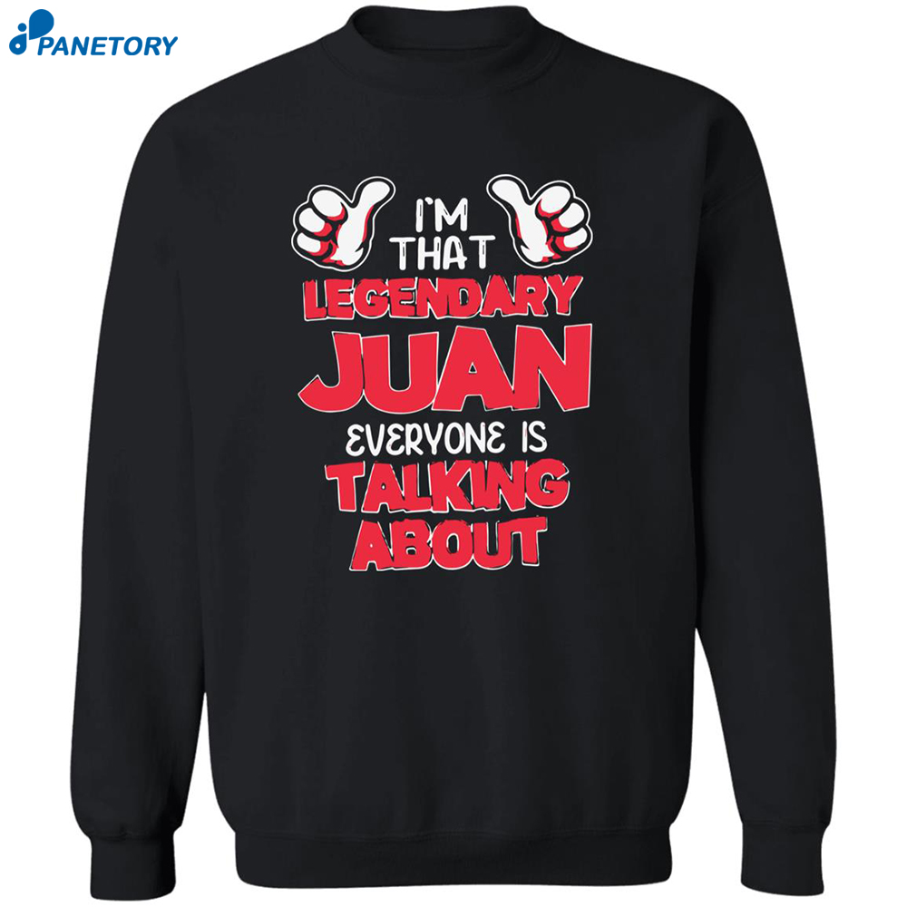I'm That Legendary Juan Everyone Is Talking About Shirt 6 I’m That Legendary Juan Everyone Is Talking About Shirt 2