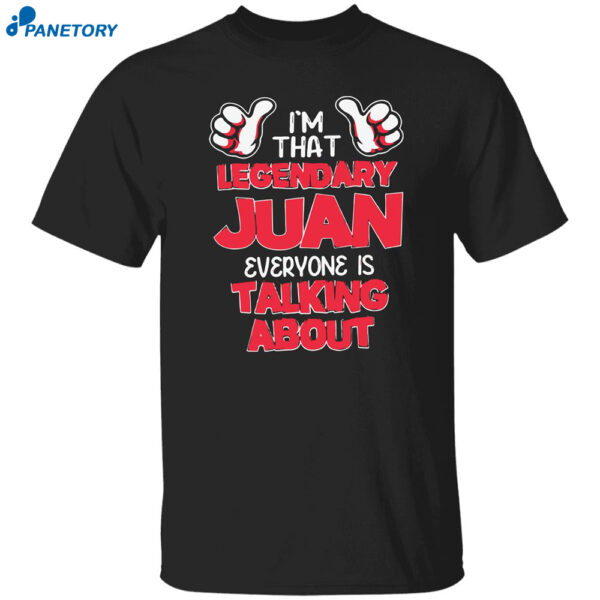 I'm That Legendary Juan Everyone Is Talking About Shirt