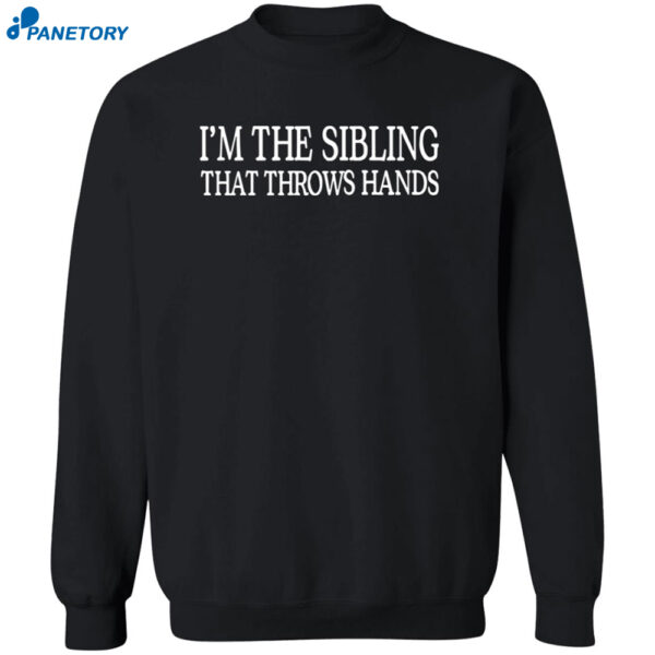 I'm The Sibling That Throws Hands Shirt