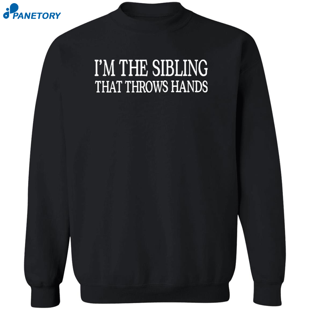 I'm The Sibling That Throws Hands Shirt 6 I’m The Sibling That Throws Hands Shirt 2