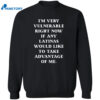 I’m Very Vulnerable Right Now If Any Latinas Would Like To Take Advantage Of Me Shirt 2