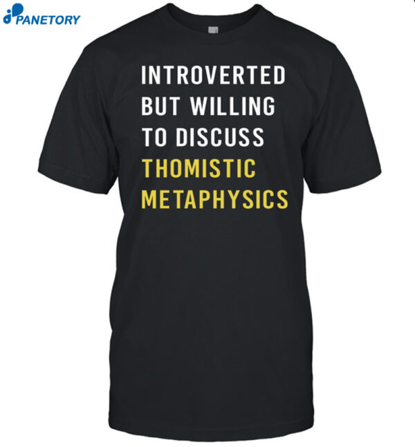 Introvert But Willing To Discuss Thomistic Metaphysics Shirt