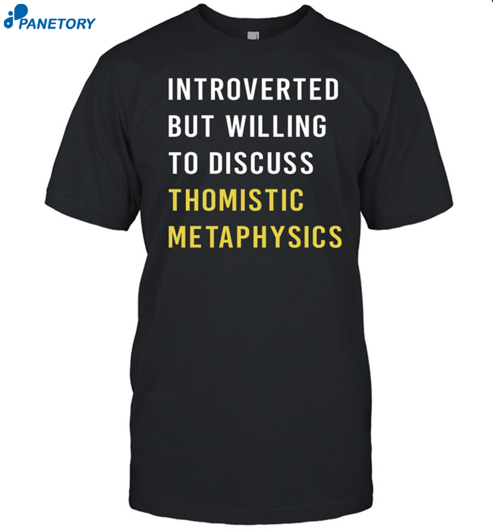 Introvert But Willing To Discuss Thomistic Metaphysics Shirt 8 Introvert But Willing To Discuss Thomistic Metaphysics Shirt