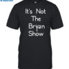 It's Not The Bryan Show Shirt