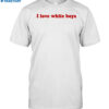 Kaliii I Love White Boys Shirt