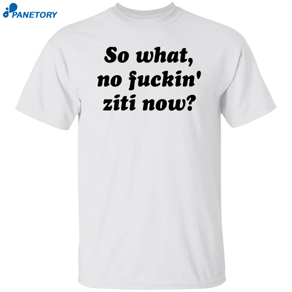 Kevin Finnerty So What No Fuckin Ziti Now Shirt 8 Kevin Finnerty So What No Fuckin Ziti Now Shirt
