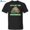 Let’s Get This Gingerbread Christmas Shirt 1
