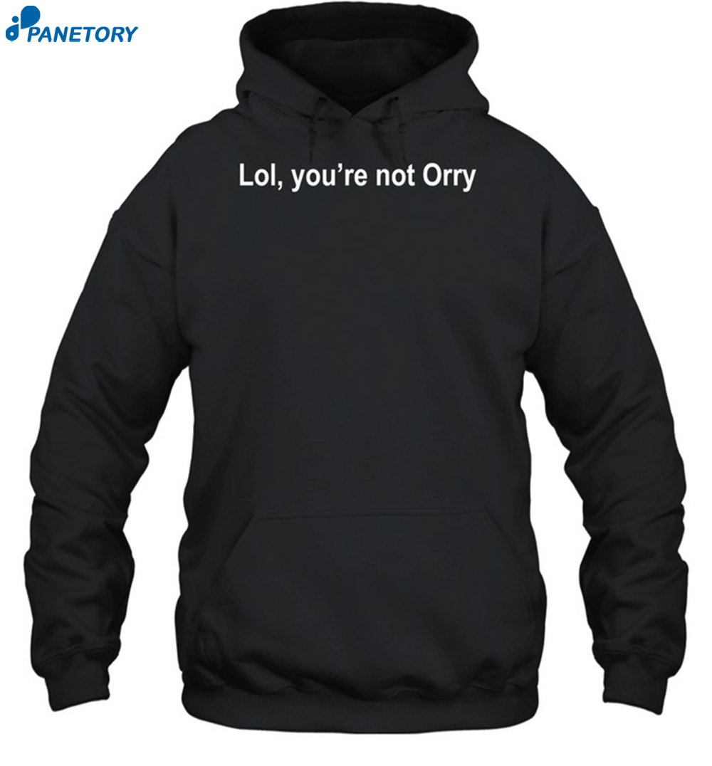 Lol You're Not Orry Shirt 7 Lol You're Not Orry Shirt 2