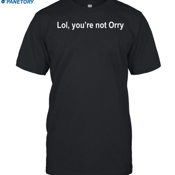 Lol You're Not Orry Shirt
