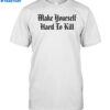 Make Yourself Hard To Kill Shirt