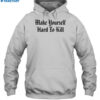 Make Yourself Hard To Kill Shirt 2