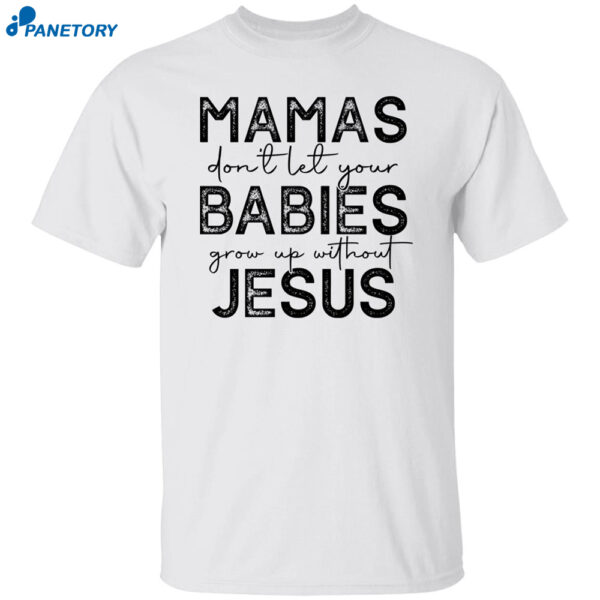 Mamas Don't Let Your Babies Grow Up Without Jesus Sweatshirt