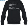 Mentally Still At The Renaissance Shirt 1