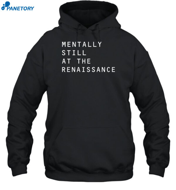 Mentally Still At The Renaissance Shirt