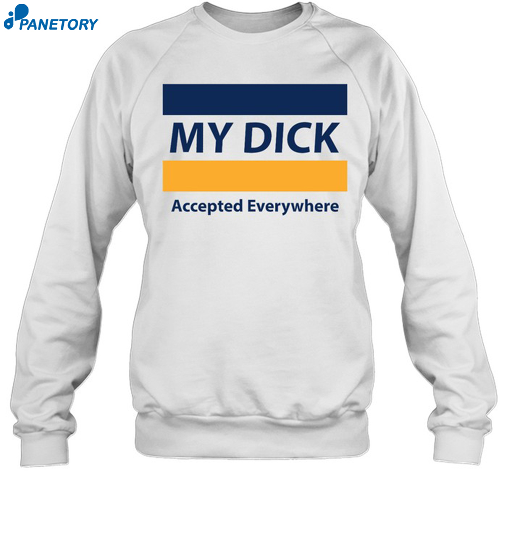 My Dick Accepted Everywhere Shirt 6 My Dick Accepted Everywhere Shirt 1