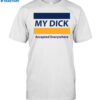 My Dick Accepted Everywhere Shirt