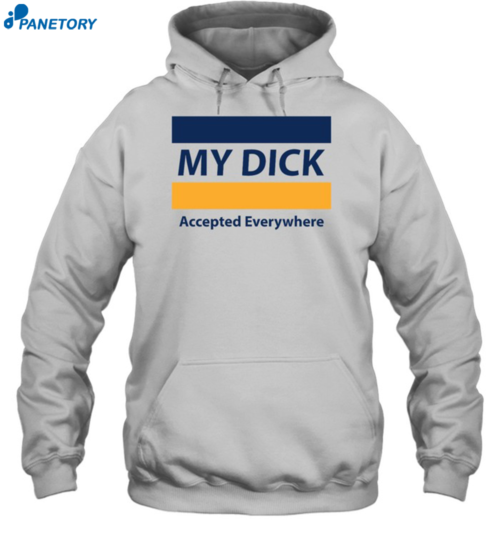 My Dick Accepted Everywhere Shirt 7 My Dick Accepted Everywhere Shirt 2