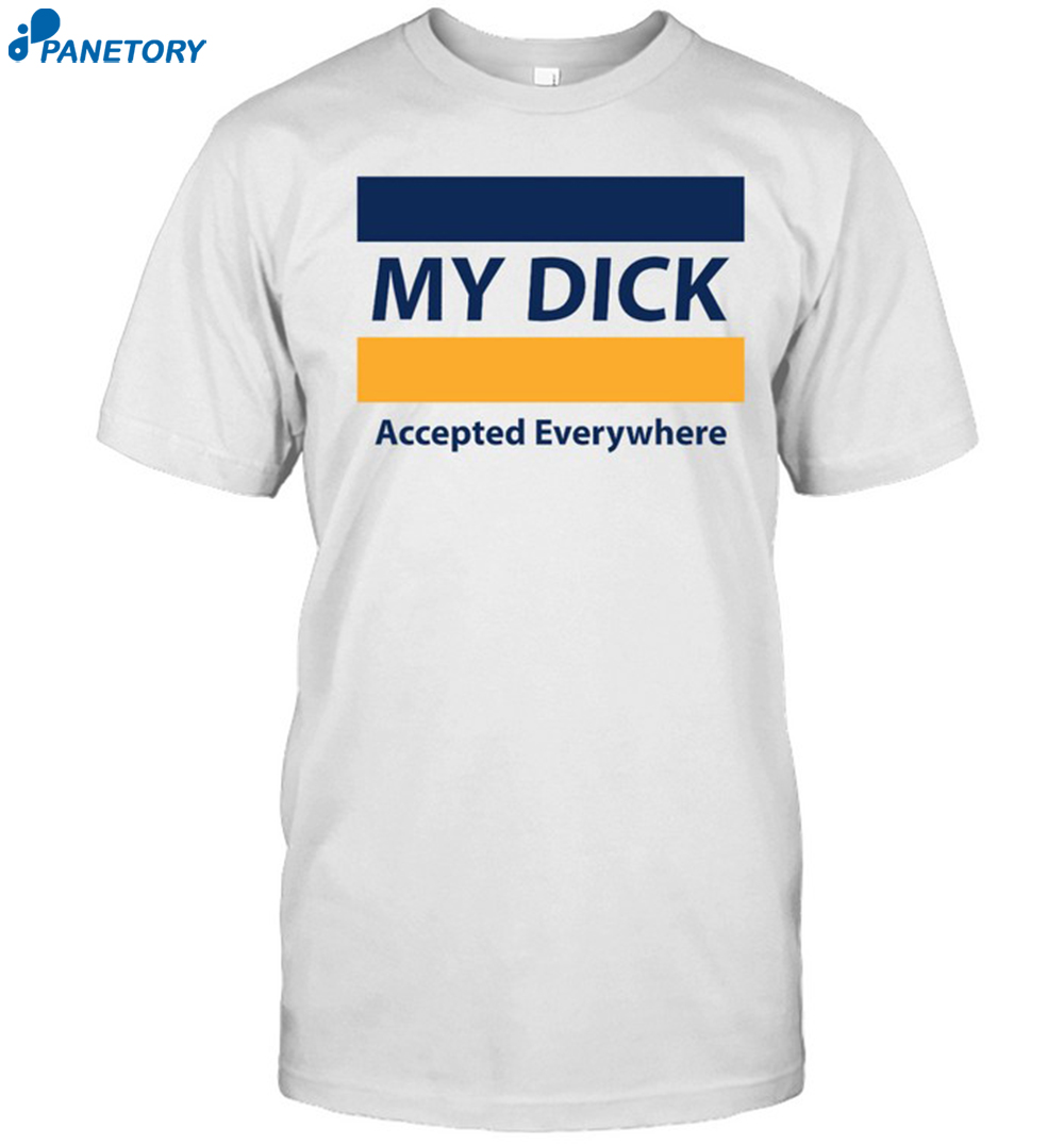 My Dick Accepted Everywhere Shirt 8 My Dick Accepted Everywhere Shirt