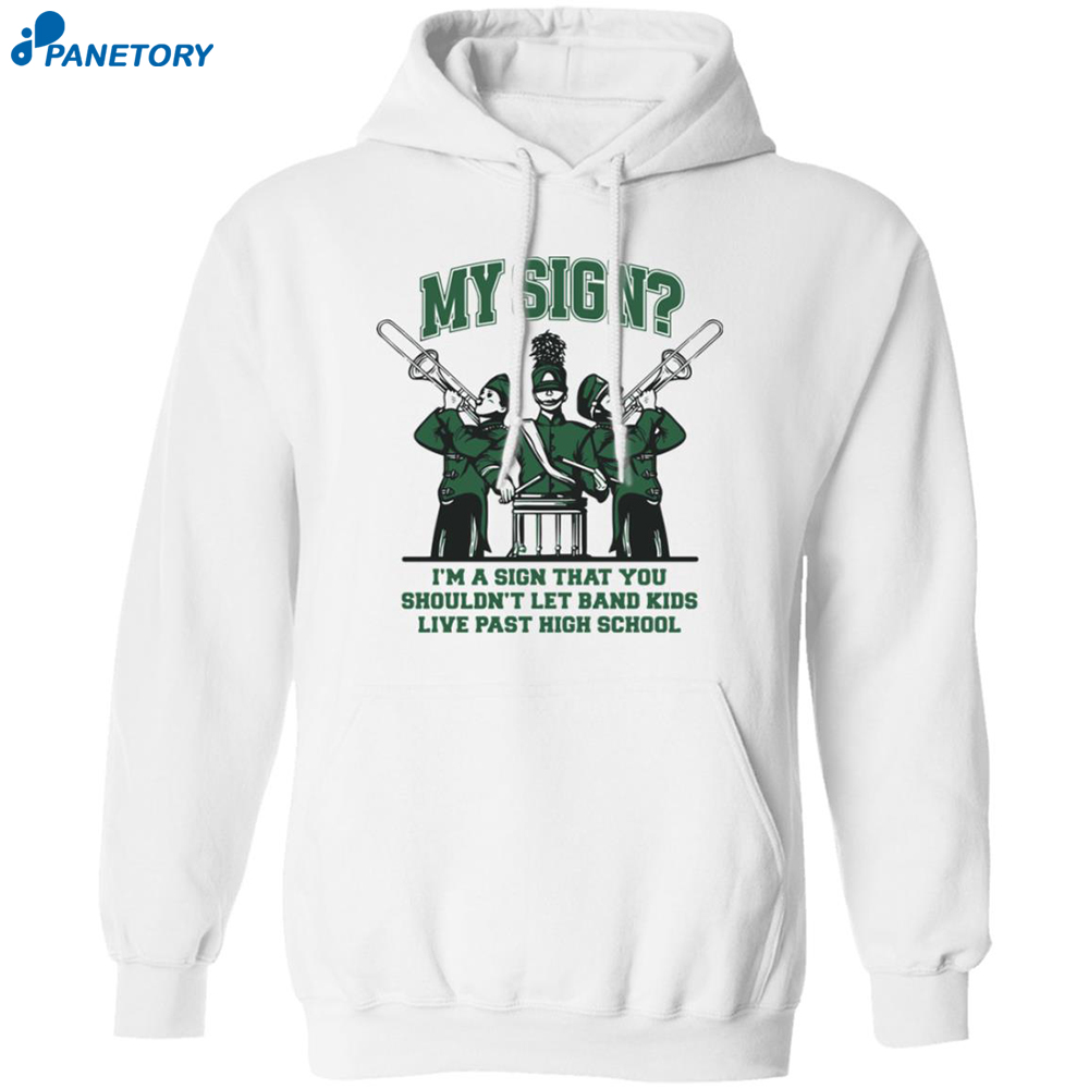 My Sign I'm A Sign That You Shouldn't Let Band Kids Live Past High School Shirt 7 My Sign I’m A Sign That You Shouldn’t Let Band Kids Live Past Hight School Shirt 1