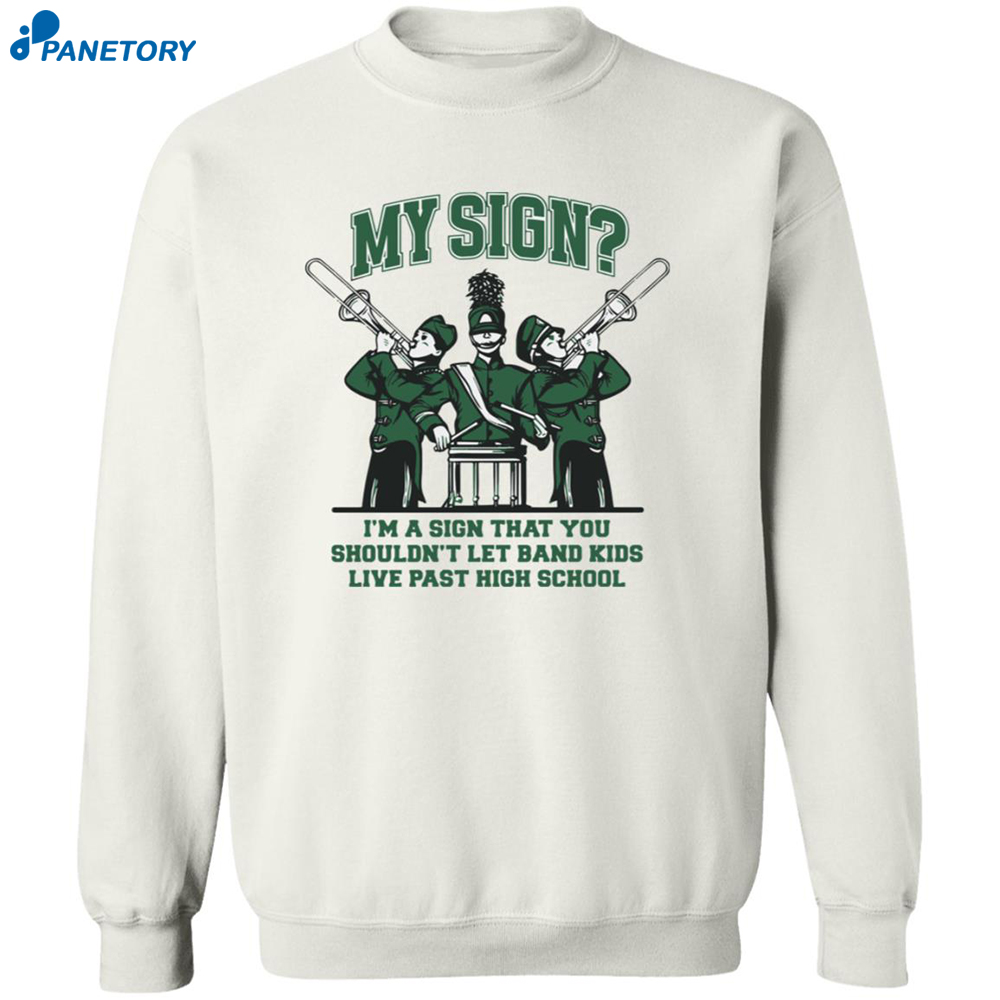 My Sign I'm A Sign That You Shouldn't Let Band Kids Live Past High School Shirt 6 My Sign I’m A Sign That You Shouldn’t Let Band Kids Live Past Hight School Shirt 23