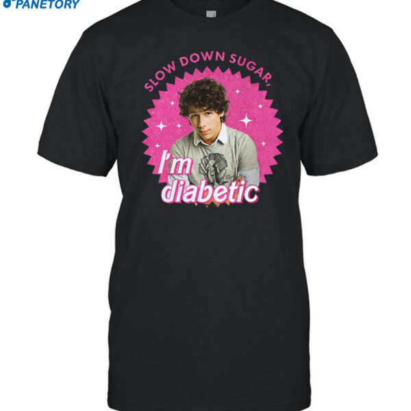 Nick Jonas Slow Down Sugar Im Diabetic Shirt