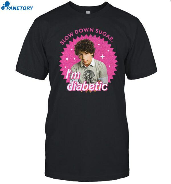 Nick Jonas Slow Down Sugar Im Diabetic Shirt