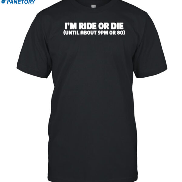 Nightcap I'm Ride Or Die Until About 9pm Or So Shirt