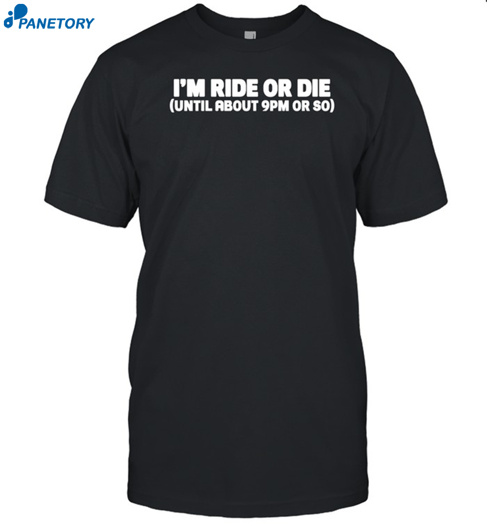 Nightcap I'm Ride Or Die Until About 9pm Or So Shirt 8 Nightcap I'm Ride Or Die Until About 9pm Or So Shirt