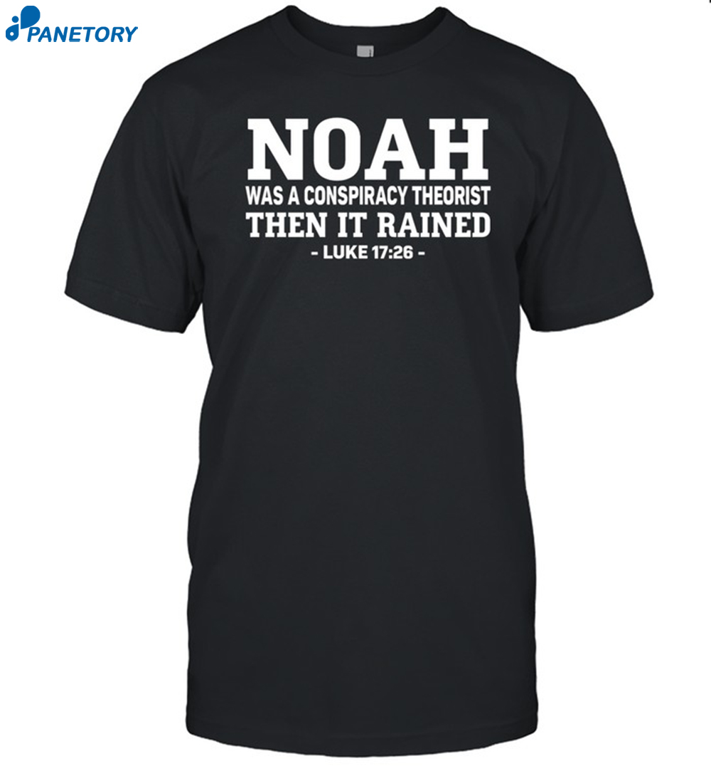 Noah Was A Conspiracy Theorist Shirt 8 Noah Was A Conspiracy Theorist Shirt