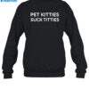 Pet Kitties Suck Titties Shirt 1
