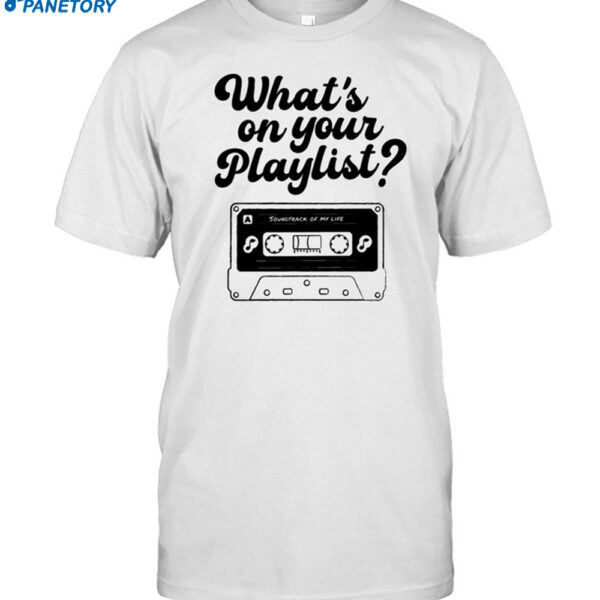 Playlistforlife What's On Your Playlist Shirt