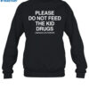 Please Do Not Feed The Kid Drugs Assholes Live Forever Shirt 1